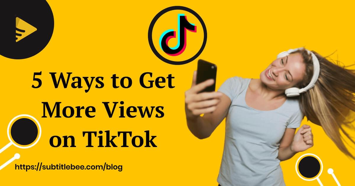 11 Ways To Get More Views On TikTok · Blog | SubtitleBee - Boost Your ...