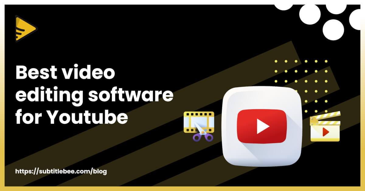 Advantages Of Using The Best Video Editing Software For Youtube Blog Subtitlebee